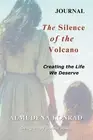 A Companion Journal for The Silence of the Volcano: Creating the Life We Deserve