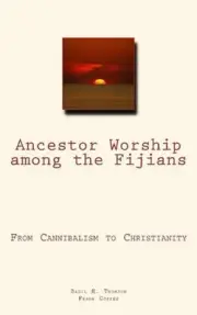 Ancestor Worship among the Fijians: (From Cannibalism to Christianity) by Basil