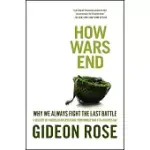 HOW WARS END: WHY WE ALWAYS FIGHT THE LAST BATTLE