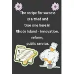 THE RECIPE FOR SUCCESS IS A TRIED AND TRUE ONE HERE IN RHODE ISLAND - INNOVATION, REFORM, PUBLIC SERVICE: CREATE YOUR OWN COOKBOOK, BLANK RECIPE BOOK,