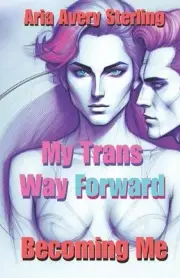 My Trans Way Forward: Becoming Me by Aria Avery Sterling Paperback Book