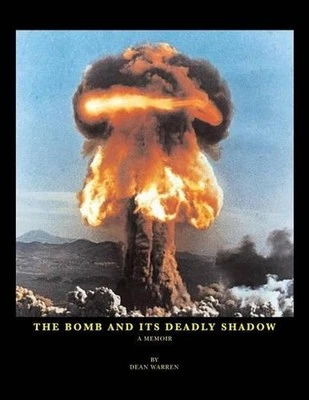 The Bomb And Its Deadly Shadow: A memoir of the early days of the atomic bomb ce