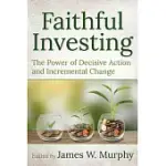 FAITHFUL INVESTING: THE POWER OF DECISIVE ACTION AND INCREMENTAL CHANGE