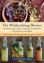 The Wildcrafting Brewer: Creating Unique Drinks & Boozy Concoctions Paperback