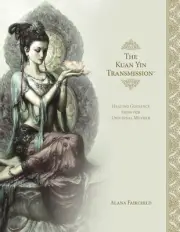 The Kuan Yin Transmission Book: Healing Guidance from Our Universal Mother by Al