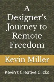 A Designer's Journey to Remote Freedom: Kevin's Creative Clicks by Kevin Miller