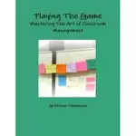 PLAYING THE GAME-MASTERING THE ART OF CLASSROOM MANAGEMENT