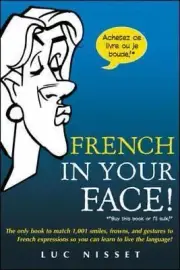 French In Your Face!: 1,001 Smiles, Frowns, Laughs, and Gestures to get your poi