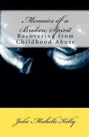 Memoirs of a Broken Spirit: Recovering from Childhood Abuse by Julie Michelle Ke