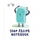 Soap Recipe Notebook: Soaper’’s Notebook - Goat Milk Soap - Saponification - Glycerin - Lyes and Liquid - Soap Molds - DIY Soap Maker - Cold