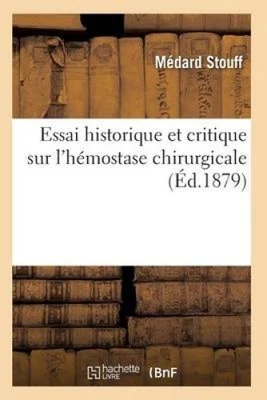Essai Historique Et Critique Sur l'H mostase Chirurgicale (Sciences) [French]