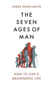 The Seven Ages of Man: How to Live a Meaningful Life by James Innes-Smith (Engli