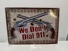 We Dont Dial 911 Rustic Metal Sign New Never Used. Replic Garage Man Cave Men