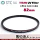 STC TITAN UV Filter 82mm 特級強化保護鏡 / 輕薄強韌 抗紫外線 UV保護鏡 多層鍍膜