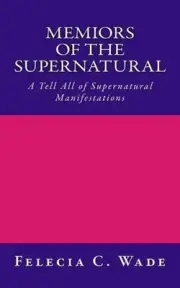 Memoirs of the Supernatural: A Tell All of Supernatural Manifestations by Feleci