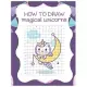 How to Draw Magical Unicorns: How to Draw Magical Unicorns for Kids Dream Come True Amazing Cute Unicorn Kawaii A Step-by-Step Drawing and Activity