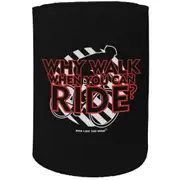 Alcohol Stubby Holder - Why Walk When You Can Ride - Funny Novelty Birthday Gift Joke Beer Can Bottle