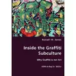 INSIDE THE GRAFFITI SUBCULTURE: WHY GRAFFITI IS NOT ART