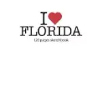 I LOVE FLORIDA SKETCHBOOK: I LOVE FLORIDA NOTEBOOK I LOVE FLORIDA DIARY I LOVE FLORIDA BOOKLET I LOVE FLORIDA RECIPE BOOK I LOVE FLORIDA NOTEBOOK