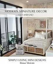 Modern Miniature Decor, Cut and Use!: Simply Living Designs by Rosa Moran