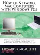 How to Network MAC Computers With Windows Pcs: Covers MAC OS X Snow Leopard, Leopard, Tiger, Windows 7, Windows Vista, and Windows XP