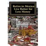 RETIRE IN MEXICO: LIVE BETTER FOR LESS MONEY