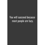 YOU WILL SUCCEED BECAUSE MOST PEOPLE ARE LAZY.: LINED NOTEBOOK