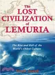 The Lost Civilization of Lemuria: The Rise And Fall of the World's Oldest Culture