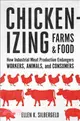 Chickenizing Farms & Food ─ How Industrial Meat Production Endangers Workers, Animals, and Consumers