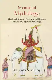 Manual Of Mythology: Greek And Romen, Norse, And Old German, Hindoo [Hardcover]