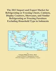 The 2013 Import and Export Market for Refrigerating or Freezing Chests, Cabinets, Display Counters, Showcases, and Similar Refrigerating or Freezing Furniture Excluding Household Type in Indonesia