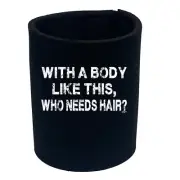 With A Body Like This Who Needs Hair Bald - Funny Can Novelty Gift Stubby Holder