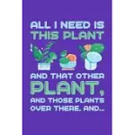 ALL I NEED IS THIS PLANT AND THAT OTHER PLANT AND THOSE PLANTS OVER THERE AND...: GARDENING JOURNAL, GARDEN LOVER NOTEBOOK, GIFT FOR GARDENER, BIRTHDA