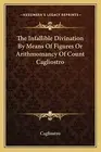 The Infallible Divination by Means of Figures or Arithmomancy of by Cagliostro