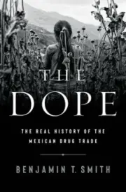 The Dope: The Real History of the Mexican Drug Trade by Benjamin T Smith: New