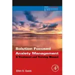 SOLUTION FOCUSED ANXIETY MANAGEMENT: A TREATMENT AND TRAINING MANUAL