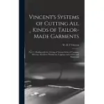 VINCENT’’S SYSTEMS OF CUTTING ALL KINDS OF TAILOR-MADE GARMENTS: PART 1: DEALING WITH THE CUTTING OF VARIOUS STYLES OF TROUSERS, BREECHES, KNICKERS, PA