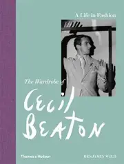 A LIFE IN FASHION: THE WARDROBE OF CECIL BEATON By Benjamin Wild & Tim Walker