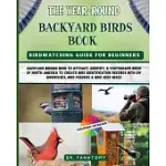THE YEAR-ROUND BACKYARD BIRDS BOOK: BACKYARD BIRDING BOOK TO ATTRACT, IDENTIFY, & PHOTOGRAPH BIRDS OF NORTH AMERICA TO CREATE BIRD IDENTIFICATION RECO