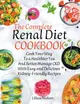 The Complete Renal Diet Cookbook I Cook Your Way to a Healthier You and Better Manage CKD with Easy and Delicious Kidney-Friendly Recipes