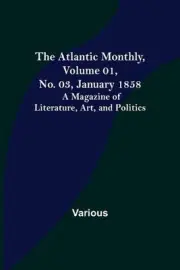The Atlantic Monthly, Volume 01, No. 03, January 1858; A Magazine of Literature,