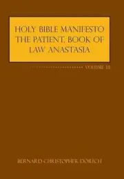Holy Bible Manifesto the Patient, Book of Law Anastasia: Volume III by Bernard C