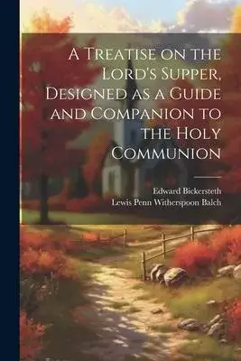 A Treatise on the Lord’s Supper, Designed as a Guide and Companion to the Holy Communion