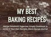 My Best Baking Recipes: Recipe Notebook Organizer, Empty Cookbook to Write in Your Own Recipes, Blank Recipe Journal 8.5 x 6 inch size