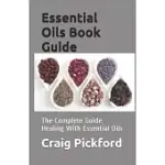 ESSENTIAL OILS BOOK GUIDE: THE COMPLETE GUIDE HEALING WITH ESSENTIAL OILS