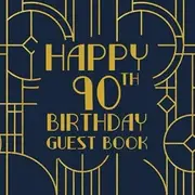 Happy 90th Birthday Guest Book: Birthday Sign In Book For Guest Messages Of Congratulations At 90 Tears Old - Art Deco Theme
