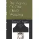 The Agony Of One Child’’s Weeping: The true stories of one abused child’’s encounters with the monsters in his life.