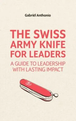 Swiss Army Knife for Leaders : A Guide to Leadership With Lasting Impact, Pap...