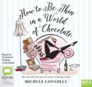 How to Be Thin in a World of Chocolate: The anti-fad, anti-misery guide to