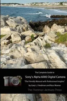 The Complete Guide to Sony’’s A6000 Camera (B&W edition)